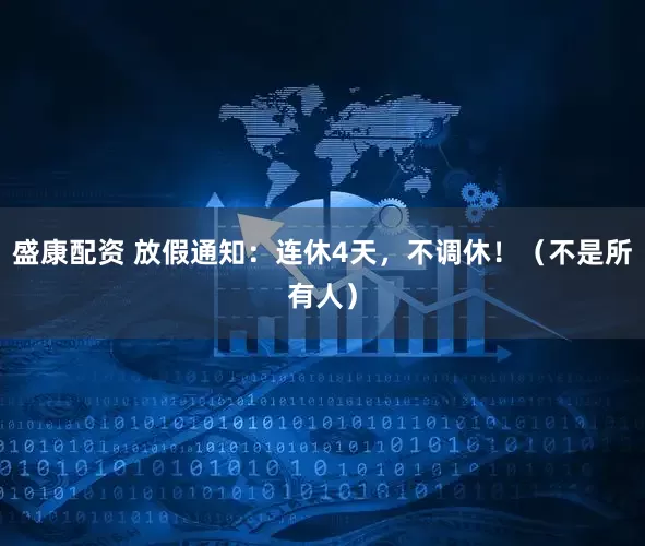 盛康配资 放假通知：连休4天，不调休！（不是所有人）